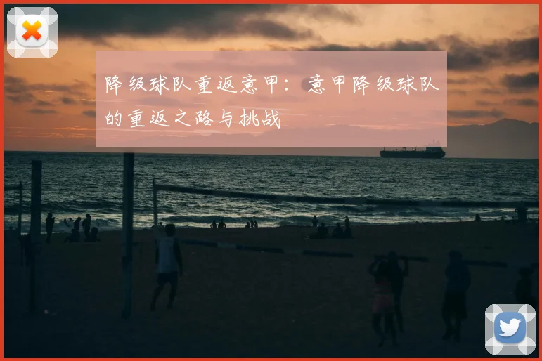 降级球队重返意甲：意甲降级球队的重返之路与挑战